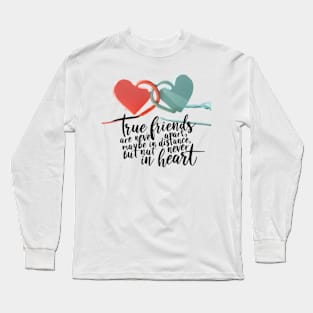 True friends are never apart, maybe in distance but never in heart. Long Sleeve T-Shirt